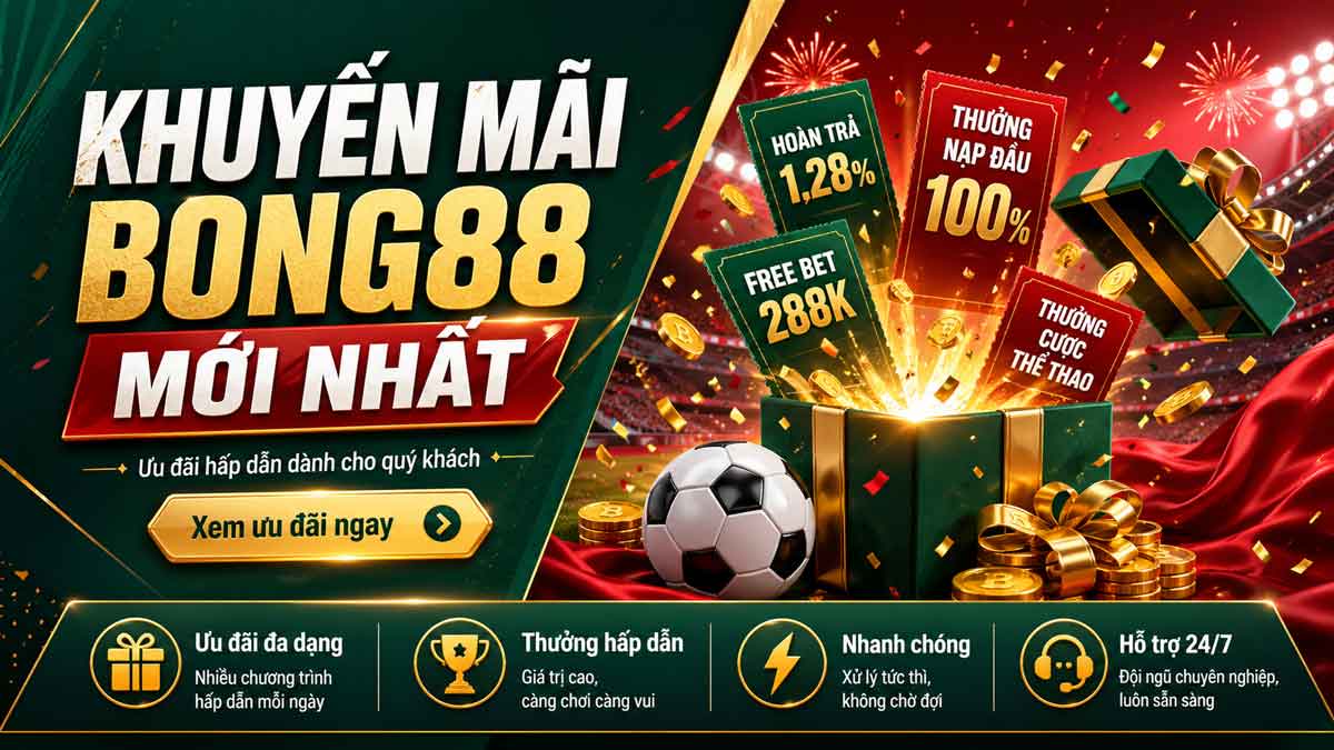 Khuyến Mãi Bong88 Mới Nhất Dành Cho Quý Khách