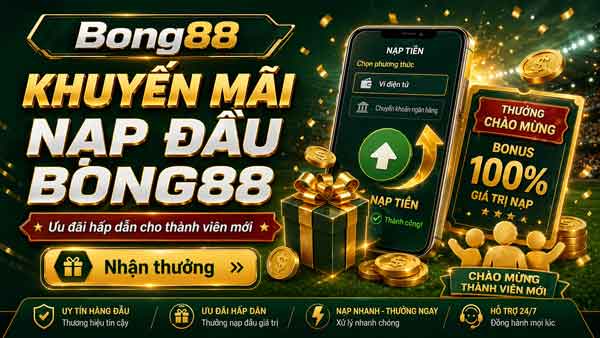 Khuyến Mãi Nạp Đầu Bong88 Cho Thành Viên Mới